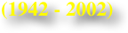 (1942 - 2002)
